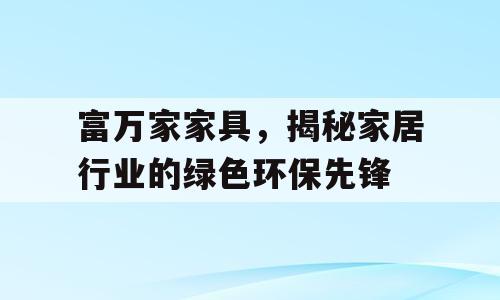 富万家家具，揭秘家居行业的绿色环保先锋