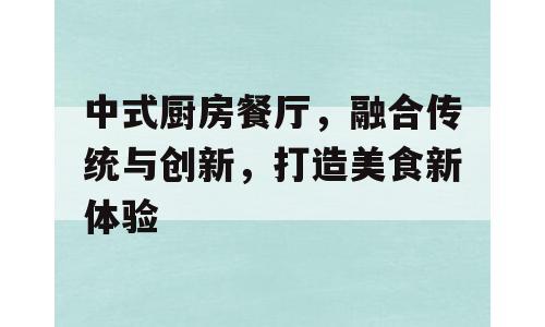 中式厨房餐厅，融合传统与创新，打造美食新体验