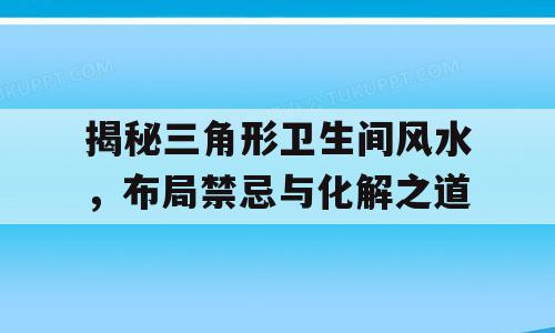 揭秘三角形卫生间风水，布局禁忌与化解之道