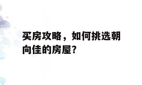 买房攻略，如何挑选朝向佳的房屋？