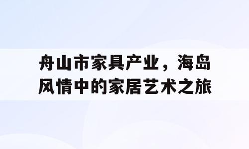 舟山市家具产业，海岛风情中的家居艺术之旅