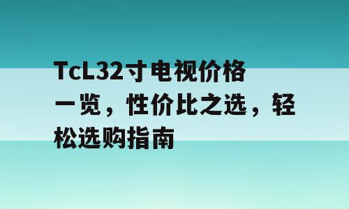 TcL32寸电视价格一览，性价比之选，轻松选购指南