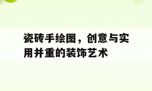 瓷砖手绘图，创意与实用并重的装饰艺术