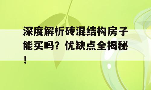 深度解析砖混结构房子能买吗？优缺点全揭秘！