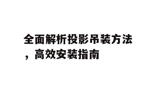 全面解析投影吊装方法，高效安装指南