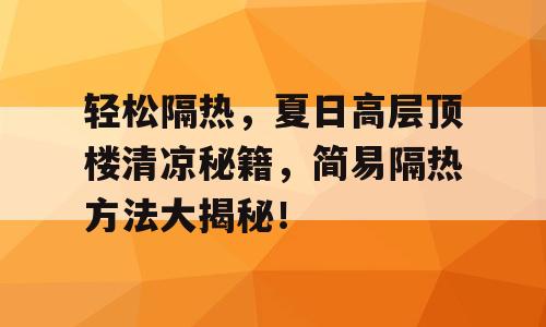 轻松隔热，夏日高层顶楼清凉秘籍，简易隔热方法大揭秘！