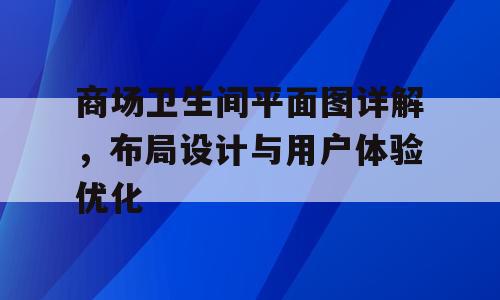 商场卫生间平面图详解，布局设计与用户体验优化