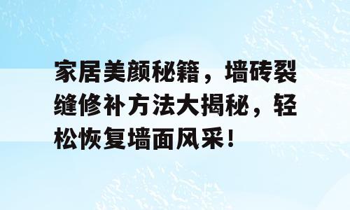 家居美颜秘籍，墙砖裂缝修补方法大揭秘，轻松恢复墙面风采！