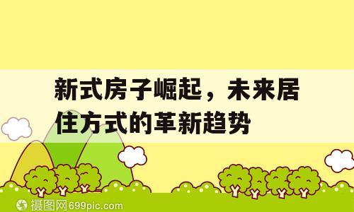 新式房子崛起，未来居住方式的革新趋势