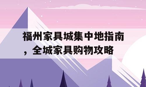 福州家具城集中地指南，全城家具购物攻略
