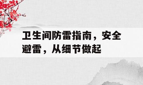 卫生间防雷指南，安全避雷，从细节做起