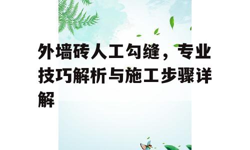 外墙砖人工勾缝，专业技巧解析与施工步骤详解