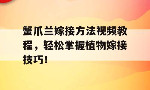 蟹爪兰嫁接方法视频教程，轻松掌握植物嫁接技巧！