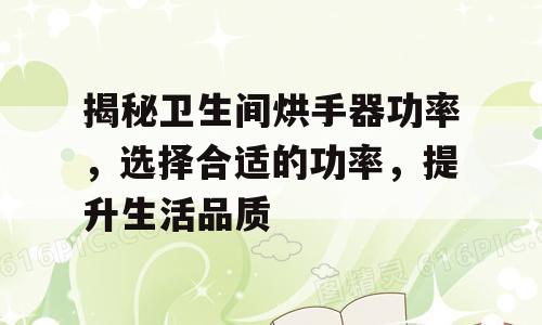 揭秘卫生间烘手器功率，选择合适的功率，提升生活品质