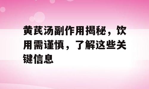 黄芪汤副作用揭秘，饮用需谨慎，了解这些关键信息