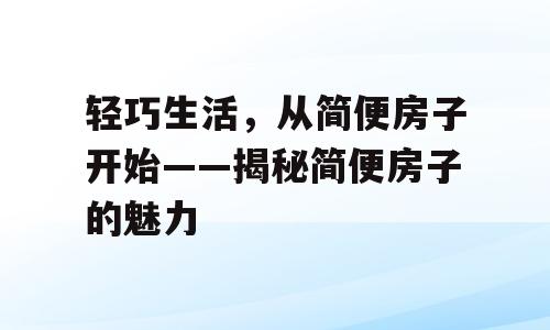 轻巧生活，从简便房子开始——揭秘简便房子的魅力