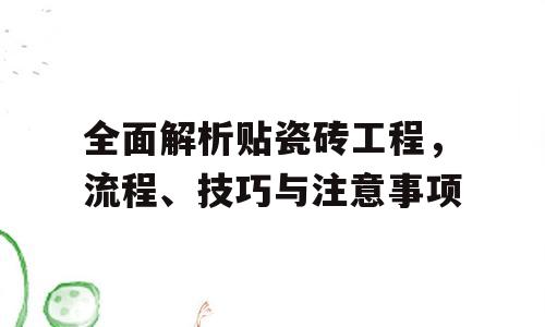 全面解析贴瓷砖工程，流程、技巧与注意事项