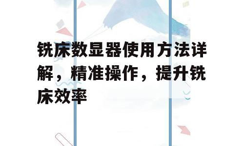 铣床数显器使用方法详解，精准操作，提升铣床效率