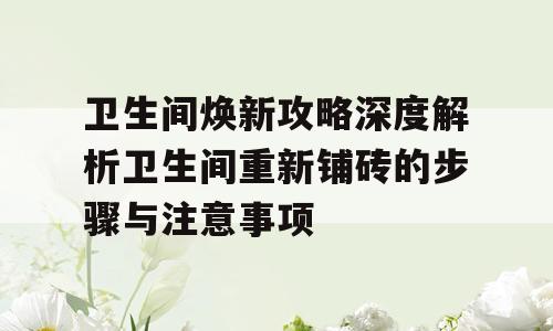 卫生间焕新攻略深度解析卫生间重新铺砖的步骤与注意事项