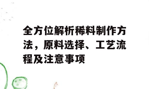 全方位解析稀料制作方法，原料选择、工艺流程及注意事项