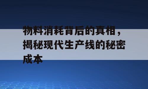 物料消耗背后的真相，揭秘现代生产线的秘密成本