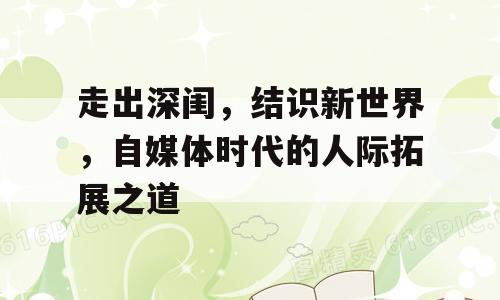 走出深闺，结识新世界，自媒体时代的人际拓展之道