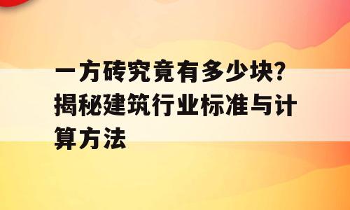 一方砖究竟有多少块？揭秘建筑行业标准与计算方法