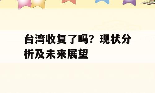 台湾收复了吗？现状分析及未来展望