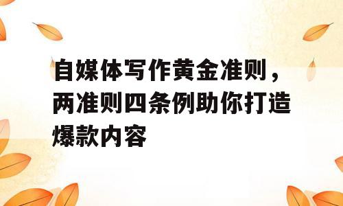 自媒体写作黄金准则，两准则四条例助你打造爆款内容