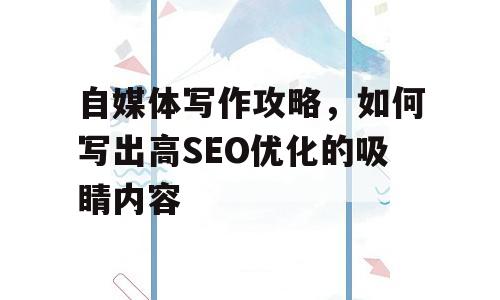自媒体写作攻略，如何写出高SEO优化的吸睛内容