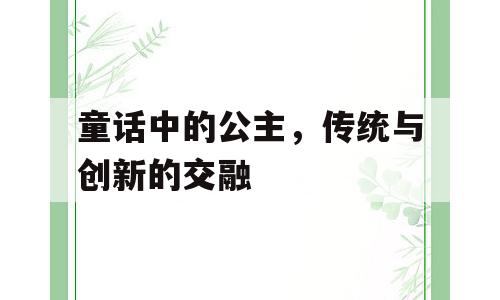 童话中的公主，传统与创新的交融