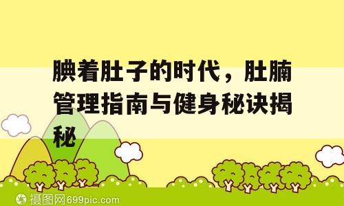 腆着肚子的时代，肚腩管理指南与健身秘诀揭秘