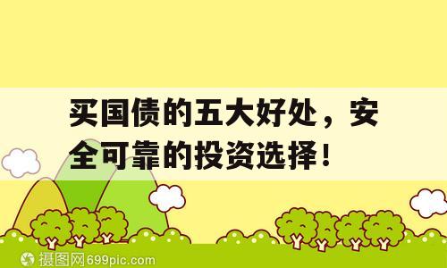 买国债的五大好处，安全可靠的投资选择！