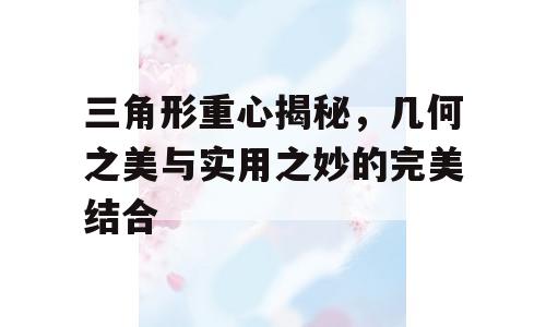 三角形重心揭秘，几何之美与实用之妙的完美结合