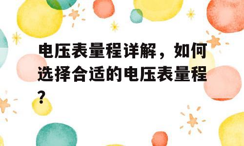 电压表量程详解，如何选择合适的电压表量程？