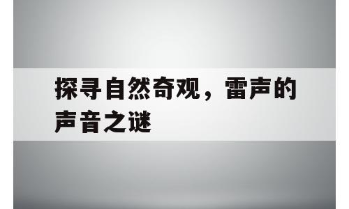 探寻自然奇观，雷声的声音之谜