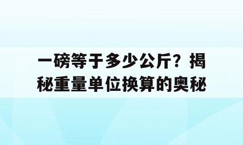 一磅等于多少公斤？揭秘重量单位换算的奥秘