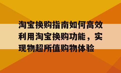 淘宝换购指南如何高效利用淘宝换购功能，实现物超所值购物体验