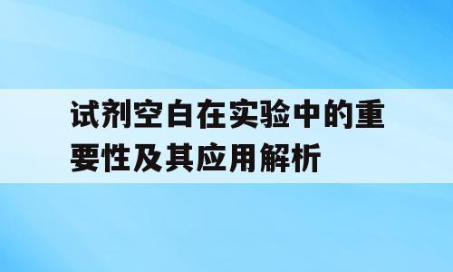 试剂空白在实验中的重要性及其应用解析