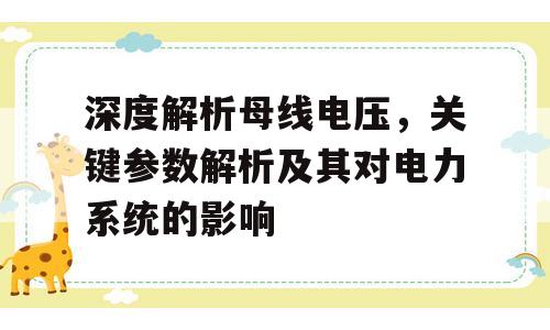 深度解析母线电压，关键参数解析及其对电力系统的影响