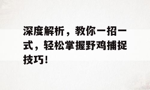 深度解析，教你一招一式，轻松掌握野鸡捕捉技巧！