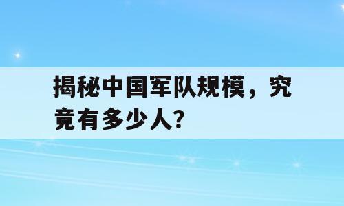 揭秘中国军队规模，究竟有多少人？