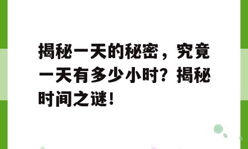 揭秘一天的秘密，究竟一天有多少小时？揭秘时间之谜！