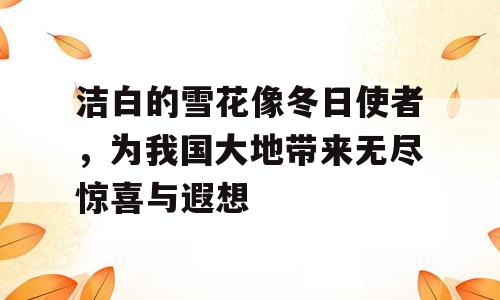 洁白的雪花像冬日使者，为我国大地带来无尽惊喜与遐想