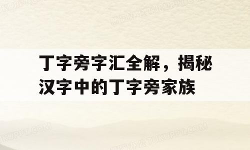 丁字旁字汇全解，揭秘汉字中的丁字旁家族