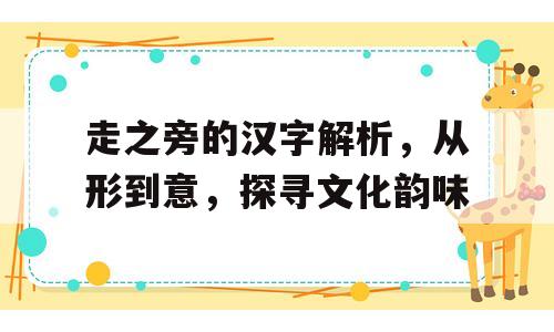 走之旁的汉字解析，从形到意，探寻文化韵味