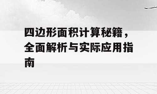 四边形面积计算秘籍，全面解析与实际应用指南