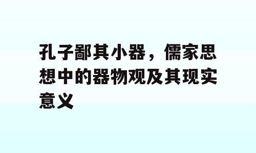 孔子鄙其小器，儒家思想中的器物观及其现实意义