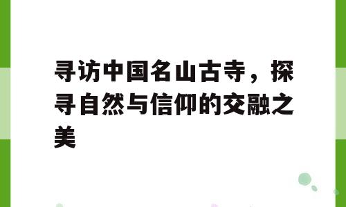 寻访中国名山古寺，探寻自然与信仰的交融之美