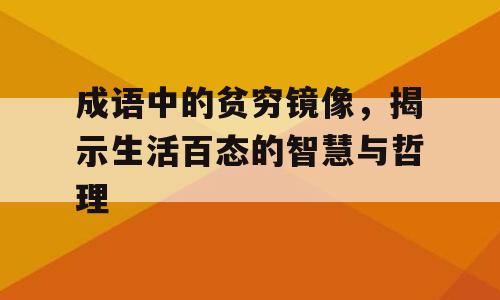 成语中的贫穷镜像，揭示生活百态的智慧与哲理